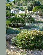Planting Design for Dry Gardens: Beautiful, Resilient Groundcovers for Terraces, Paved Areas, Gravel and Other Alternatives to the Lawn