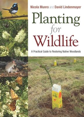 Planting for Wildlife: A Practical Guide to Restoring Native Woodlands - Munro, Nicola, and Lindenmayer, David