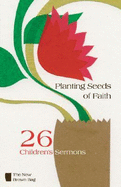 Planting Seeds of Faith: 26 Children's Sermons - Loewen, Virginia H