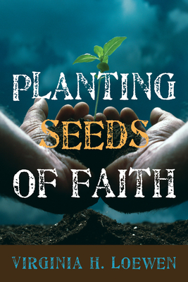 Planting Seeds of Faith - Loewen, Virginia H