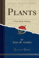 Plants: A Text-Book of Botany (Classic Reprint)