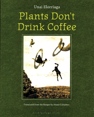 Plants Don't Drink Coffee - Elorriaga, Unai, and Gabantxo, Amaia (Translated by)