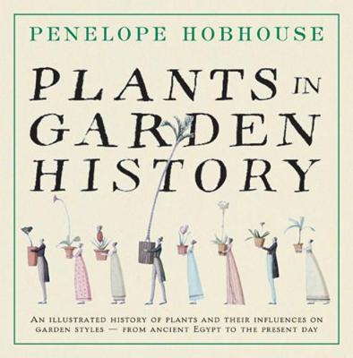 Plants in Garden History: An Illustrated History of Plants and Their Influence on Garden Styles-From Ancient Egypt to the Present Day - Hobhouse, Penelope
