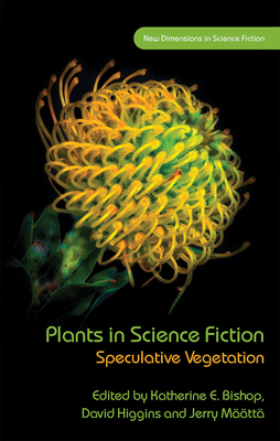 Plants in Science Fiction: Speculative Vegetation - Bishop, Katherine E. (Editor), and Higgins, David (Editor), and Mtt, Jerry (Editor)