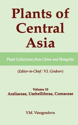 Plants of Central Asia - Plant Collection from China and Mongolia, Vol. 10: Araliaceae, Umbelliferae, Cornaceae - Grubov, V I (Editor)