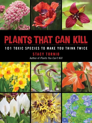 Plants That Can Kill: 101 Toxic Species to Make You Think Twice - Tornio, Stacy