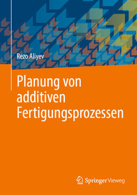 Planung Von Additiven Fertigungsprozessen - Aliyev, Rezo