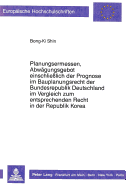 Planungsermessen Und Abwaegungsgebot Einschlielich Der Prognose Im Bauplanungsrecht Der Bundesrepublik Deutschland Im Vergleich Zum Entsprechenden Recht in Der Republik Korea