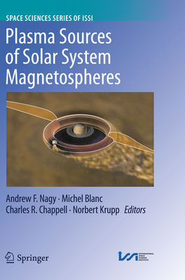 Plasma Sources of Solar System Magnetospheres - Nagy, Andrew F (Editor), and Blanc, Michel (Editor), and Chappell, Charles (Editor)