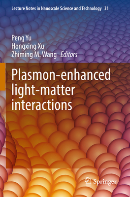 Plasmon-enhanced light-matter interactions - Yu, Peng (Editor), and Xu, Hongxing (Editor), and Wang, Zhiming M. (Editor)