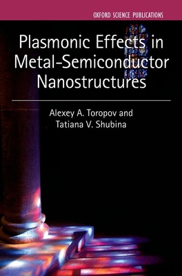 Plasmonic Effects in Metal-Semiconductor Nanostructures - Toropov, Alexey A., and Shubina, Tatiana V.