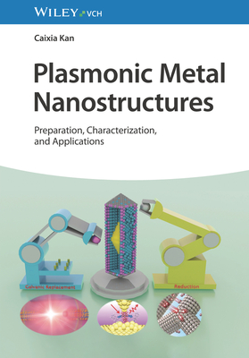 Plasmonic Metal Nanostructures: Preparation, Characterization, and Applications - Kan, Caixia