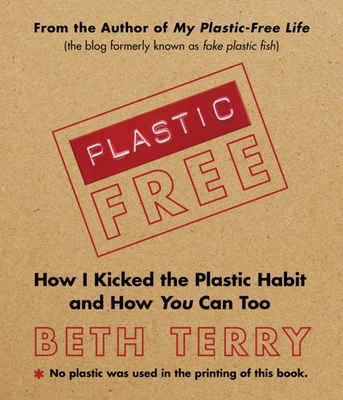 Plastic-Free: How I Kicked the Plastic Habit and How You Can Too - Terry, Beth