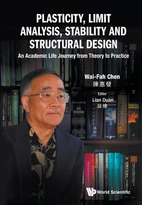 Plasticity, Limit Analysis, Stability and Structural Design: An Academic Life Journey from Theory to Practice - Chen, Wai-Fah, and Duan, Lian (Editor)