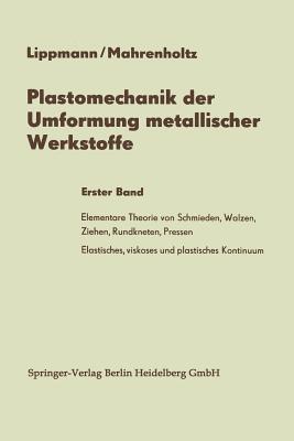 Plastomechanik Der Umformung Metallischer Werkstoffe: Erster Band - Lippmann, Horst, and Mahrenholtz, Oskar