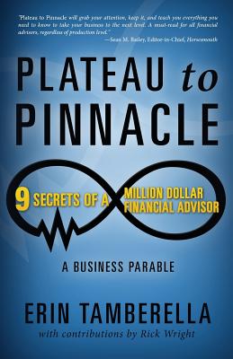 Plateau to Pinnacle: 9 Secrets of a Million Dollar Financial Advisor - Tamberella, Erin, and Wright, Rick (Contributions by)