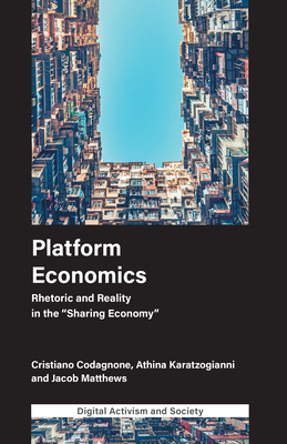 Platform Economics: Rhetoric and Reality in the "Sharing Economy" - Codagnone, Cristiano, Dr., and Karatzogianni, Athina, and Matthews, Jacob, Dr.