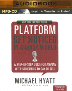 Platform: Get Noticed in a Noisy World: A Step-By-Step Guide for Anyone with Something to Say or Sell - Hyatt, Michael