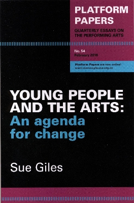 Platform Papers 54: Young People and the Arts: An agenda for change - Giles, Sue