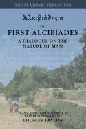 Plato: The First Alcibiades: A Dialogue Concerning the Nature of Man; With Additional Notes Drawn from the MS Commentary of Proclus