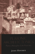 Platonic Architectonics: Platonic Philosophies & the Visual Arts - Hendrix, John Shannon