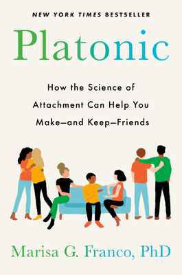 Platonic: How the Science of Attachment Can Help You Make--And Keep--Friends - Franco, Marisa G