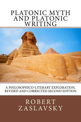 Platonic Myth and Platonic Writing: A Philosophico-Literary Exploration - Zaslavsky, Robert