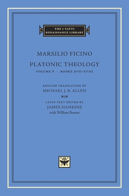 Platonic Theology - Ficino, Marsilio, and Allen, Michael J B (Translated by), and Hankins, James (Editor)