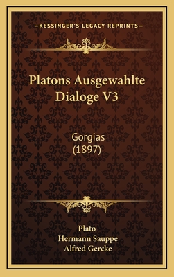 Platons Ausgewahlte Dialoge V3: Gorgias (1897) - Plato, and Sauppe, Hermann, and Gercke, Alfred (Editor)