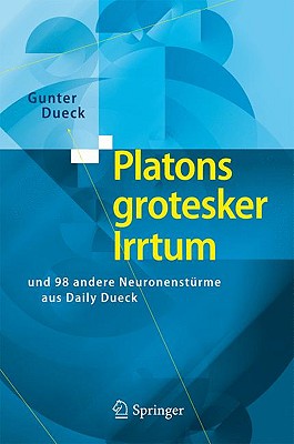 Platons Grotesker Irrtum: Und 98 Andere Neuronensturme Aus Daily Dueck - Dueck, Gunter