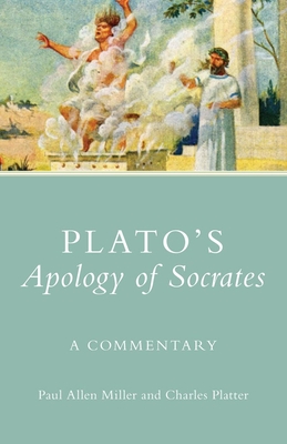 Plato's Apology of Socrates, 36: A Commentary - Miller, Paul Allan, and Platter, Charles, Professor