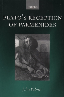 Plato's Reception of Parmenides - Palmer, John A