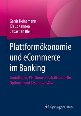 Plattformkonomie Und Ecommerce Im Banking: Grundlagen, Plattform-Gesch?ftsmodelle, Optionen Und Lsungsans?tze - Heinemann, Gerrit, and Kannen, Klaus, and Bleil, Sebastian