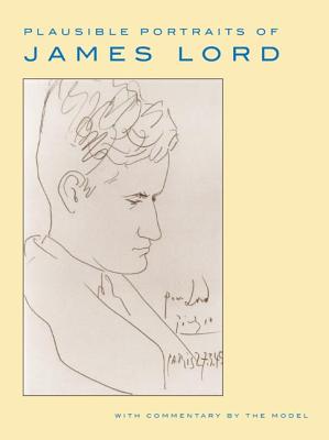Plausible Portraits of James Lord: With Commentary by the Model - Lord, James