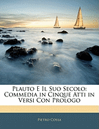 Plauto E Il Suo Secolo: Commedia in Cinque Atti in Versi Con Prologo