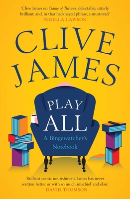 Play All: A Bingewatcher's Notebook - James, Clive