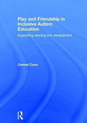 Play and Friendship in Inclusive Autism Education: Supporting learning and development - Conn, Carmel