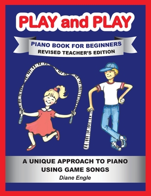 PLAY and PLAY PIANO BOOK FOR BEGINNERS REVISED TEACHER'S EDITION: A Unique Approach to Piano Using Game Songs - Engle, Diane