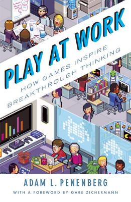 Play at Work: How Games Inspire Breakthrough Thinking - Penenberg, Adam L, and Zichermann, Gabe (Foreword by)