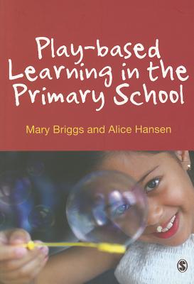 Play-Based Learning in the Primary School - Briggs, Mary, and Hansen, Alice