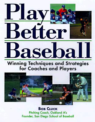 Play Better Baseball: Winning Techniques and Strategies for Coaches and Players - Cluck, Bob