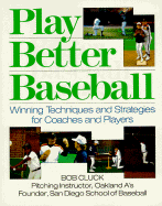 Play Better Baseball: Winning Techniques and Strategies for Coaches and Players