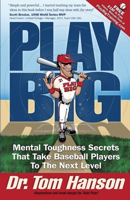 Play Big: Mental Toughness Secrets That Take Baseball Players to the Next Level - Hanson, Tom, Dr.