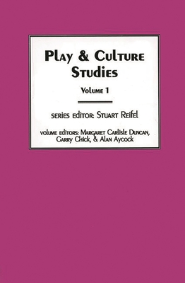 Play & Culture Studies, Volume 1: Diversions and Divergences in Fields of Play - Duncan, Margaret Carlisle, and Chick, Garry, and Aycock, Alan
