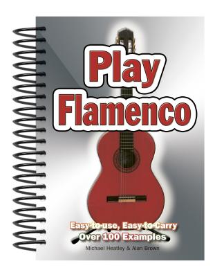 Play Flamenco: Easy-to-Use, Easy-to-Carry; Over 100 Examples - Heatley, Michael, and Jackson, Jake, and Brown, Alan (Composer)