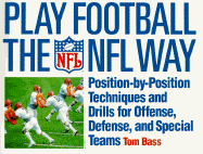 Play Football the NFL Way: Position by Position Techniques and Drills for Offense and Special Teams