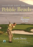 Play Golf the Pebble Beach Way: Lose Five Strokes Without Changing Your Swing: Lose Five Strokes Without Changing Your Swing
