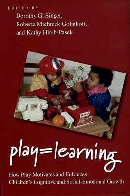 Play = Learning: How Play Motivates and Enhances Children's Cognitive and Social-Emotional Growth - Singer, Dorothy G (Editor), and Golinkoff, Roberta Michnick (Editor), and Hirsh-Pasek, Kathy (Editor)