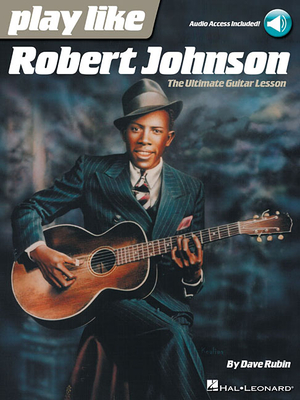 Play Like Robert Johnson: The Ultimate Guitar Lesson - Rubin, Dave, and Johnson, Robert