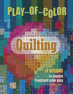 Play-Of-Color Quilting: 24 Designs to Inspire FreeHand Color Play